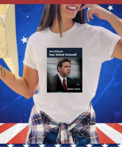 Ron Desantis has killed himself shirt