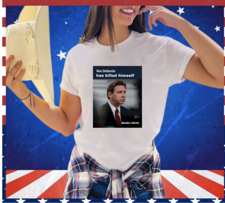 Ron Desantis has killed himself shirt