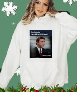 Ron Desantis has killed himself shirt