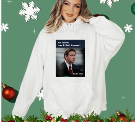 Ron Desantis has killed himself shirt