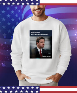 Ron Desantis has killed himself shirt