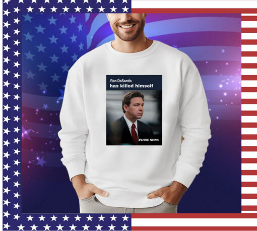 Ron Desantis has killed himself shirt