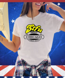 STFU about Chicago since 1837 shirt