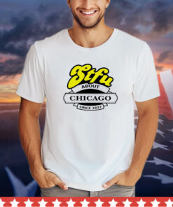STFU about Chicago since 1837 shirt