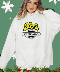 STFU about Chicago since 1837 shirt