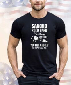 Sancho rock hard caulking services you got a hole let me put caulk in it shirt