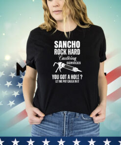 Sancho rock hard caulking services you got a hole let me put caulk in it shirt