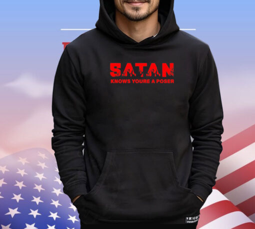 Satan knows you’re a poser shirt