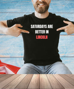 Saturdays are better in Lincoln T-shirt