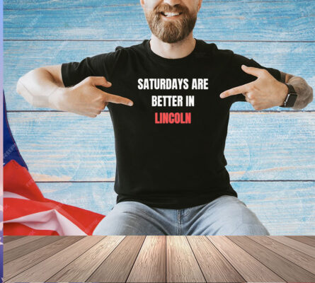 Saturdays are better in Lincoln T-shirt