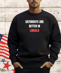 Saturdays are better in Lincoln T-shirt