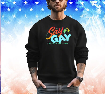 Say gay effys big gay brunch shirt