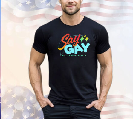 Say gay effys big gay brunch shirt