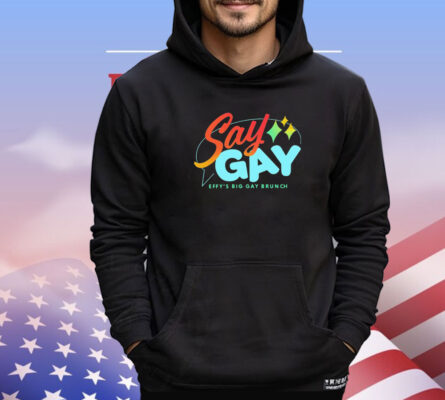 Say gay effys big gay brunch shirt