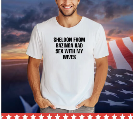 Sheldon from bazinga had sex with my wives shirt