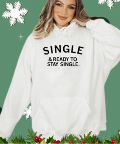 Single and ready to stay single Shirt