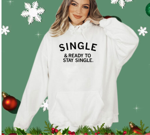 Single and ready to stay single Shirt