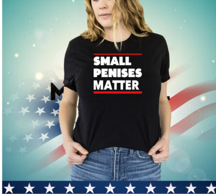 Small penises matter shirt