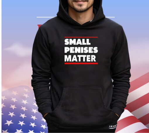 Small penises matter shirt