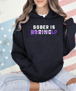 Sober is boring bold T-shirt