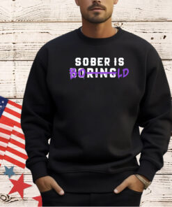Sober is boring bold T-shirt
