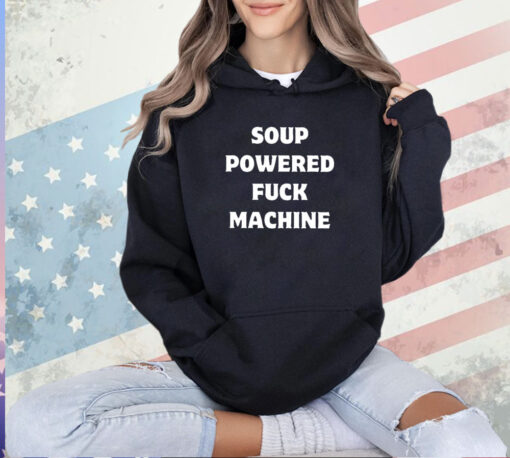 Soup powered fuck machine 2024 T-shirt