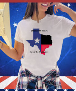 Stand with Texas stop the invasion shirt