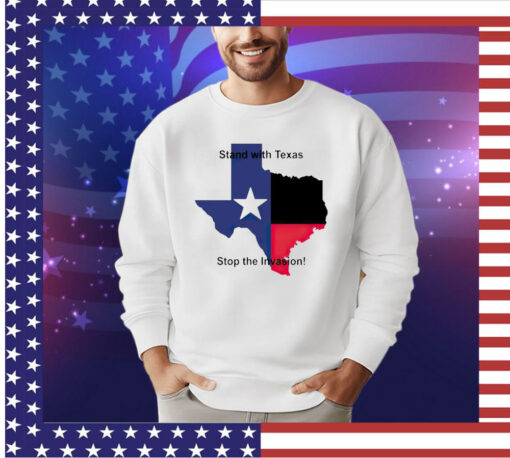 Stand with Texas stop the invasion shirt