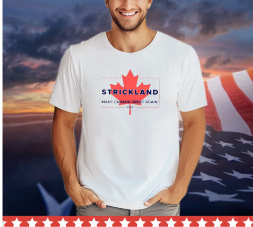 Strickland Make Canada Great Again 2024 Shirt