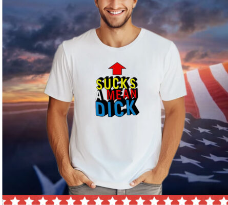 Sucks a mean dick up arrow shirt