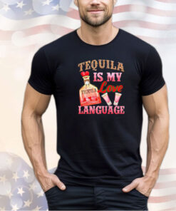 Tequila is my love language shirt