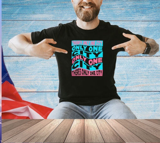 There’s only one city only one city only one city T-shirt