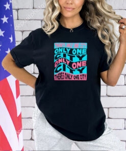 There’s only one city only one city only one city T-shirt