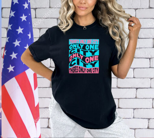 There’s only one city only one city only one city T-shirt