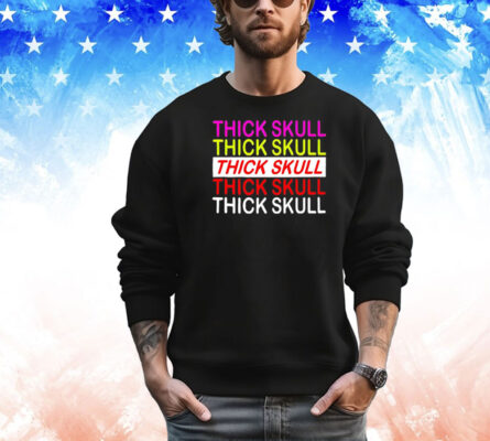 Thick skull Thick skull Thick skull shirt