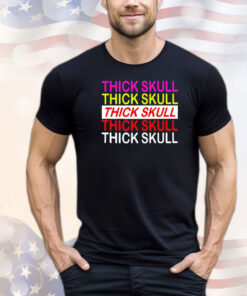 Thick skull Thick skull Thick skull shirt