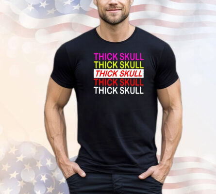 Thick skull Thick skull Thick skull shirt