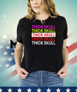 Thick skull Thick skull Thick skull shirt