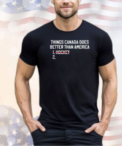 Things Canada does better than America no hockey shirt