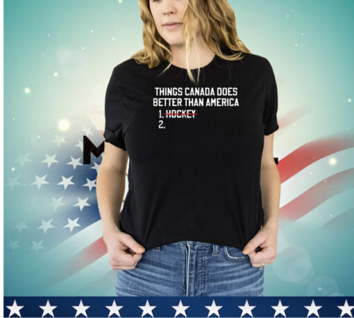 Things Canada does better than America no hockey shirt