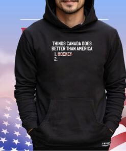 Things Canada does better than America no hockey shirt