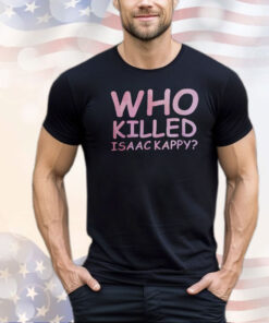 Tom Hanks Who Killed Isaac Kappy Shirt
