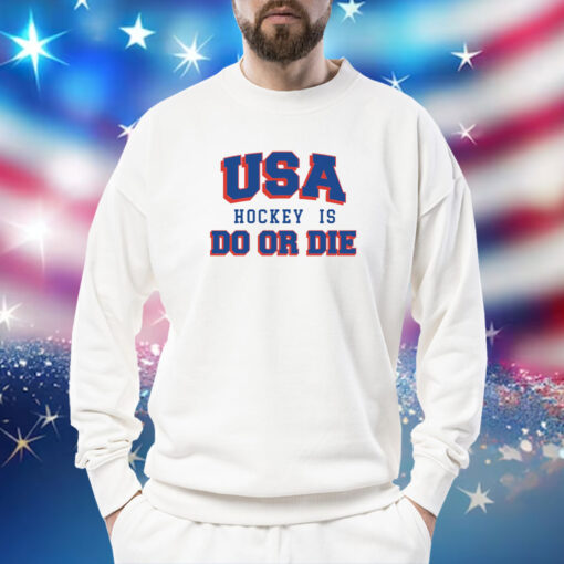 USA Hockey Is Do or Die Sweatshirt