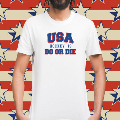 USA Hockey Is Do or Die Shirts