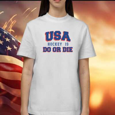 USA Hockey Is Do or Die Shirt