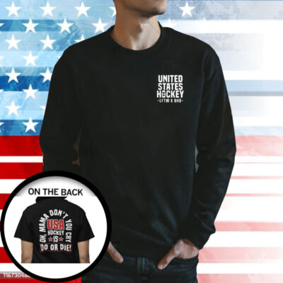 United State Hockey Is Do Or Die Oh Mama Don’t You Cry Usa Hockey Sweatshirt