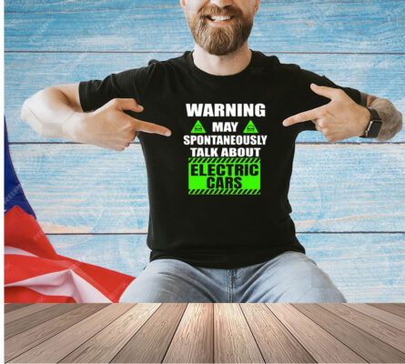 Warning amaya pontaneous talk about electric cars T-shirt