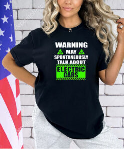 Warning amaya pontaneous talk about electric cars T-shirt