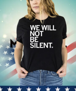 We Will Not Be Silent Shirt