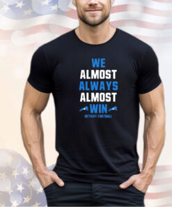 We almost always almost win Detroit Lions football shirt